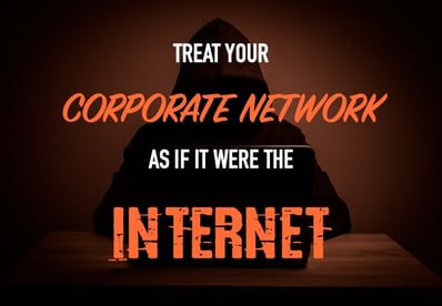 treat your corporate network as the internet